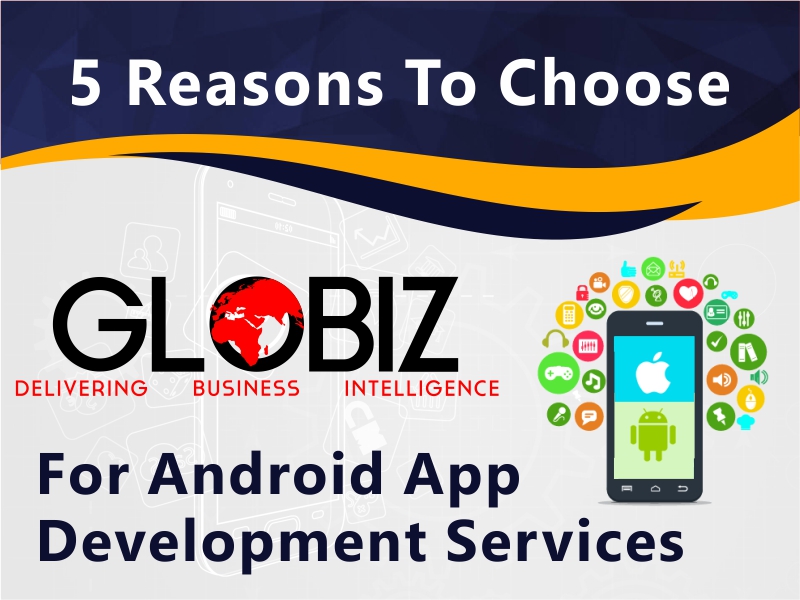 5 Reasons to Choose Globiz Technology for Android App Development Services