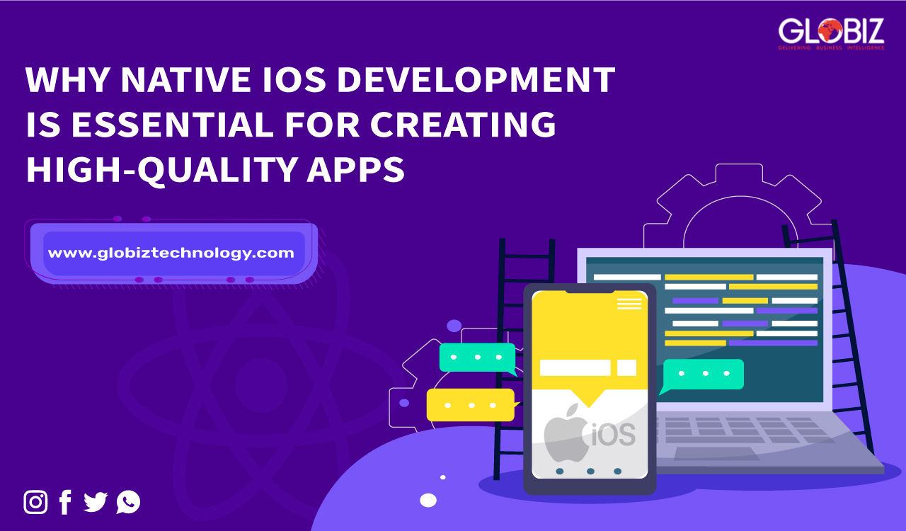 Why Native iOS Development is Essential for Creating High-Quality Apps